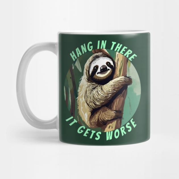 hang in there it gets worse SLOTH by Alexander S.